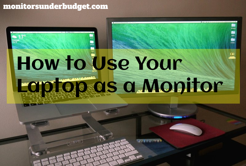 How to Use Your Laptop as a Monitor?
