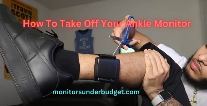 how-to-take-off-your-ankle-monitor-ultimate-guide-2023