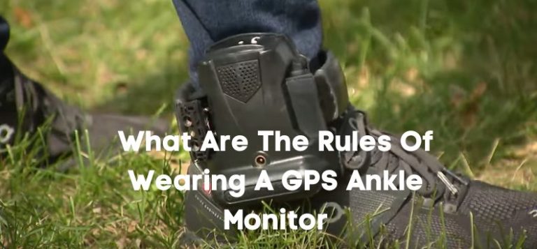 What Are The Rules Of Wearing A GPS Ankle Monitor