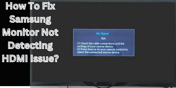 How To Fix Samsung Monitor Not Detecting HDMI Issue