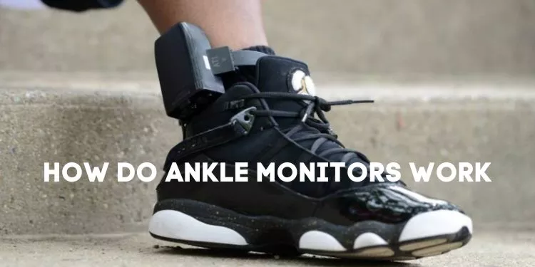 HOW DO ANKLE MONITORS WORK
